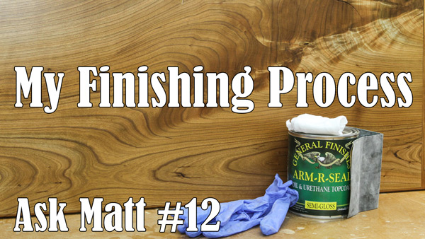 My Finishing Process - Ask Matt #12